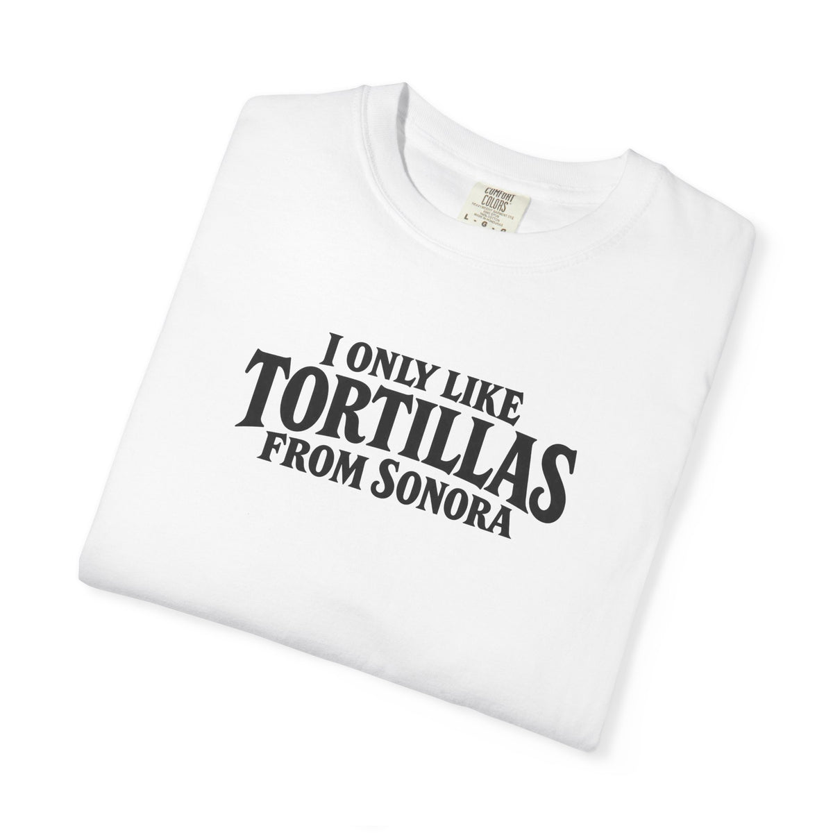 White T-shirt with front graphic text “I Only Like Tortillas From Sonora”