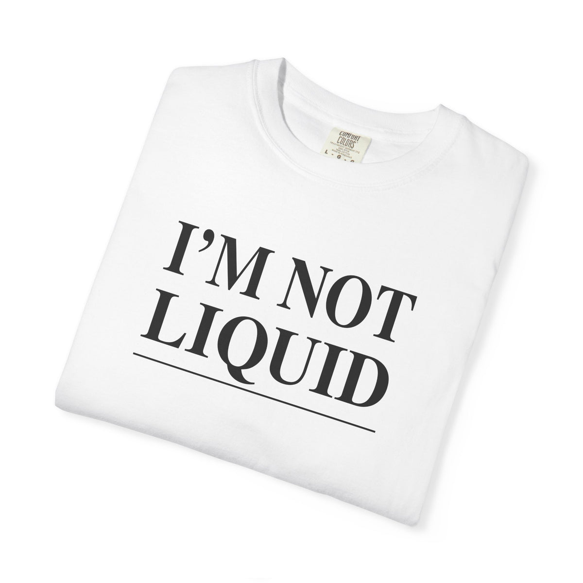 White crew-neck t-shirt with large dark “I'M NOT LIQUID” text graphic on front