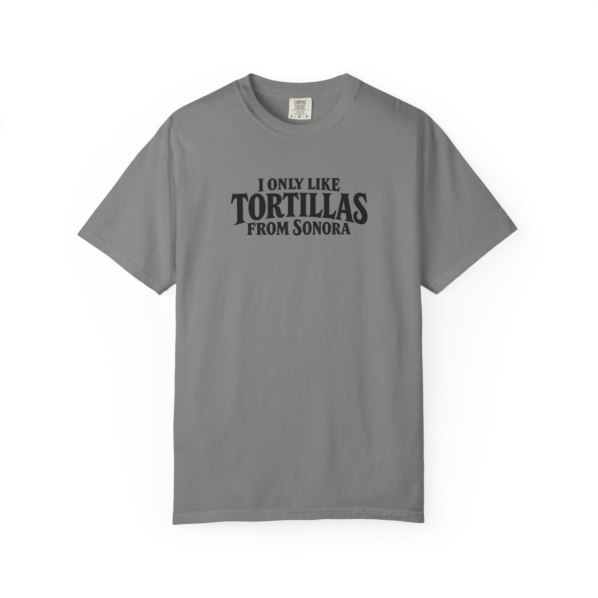 Gray short-sleeve T-shirt with “I Only Like Tortillas From Sonora” front graphic