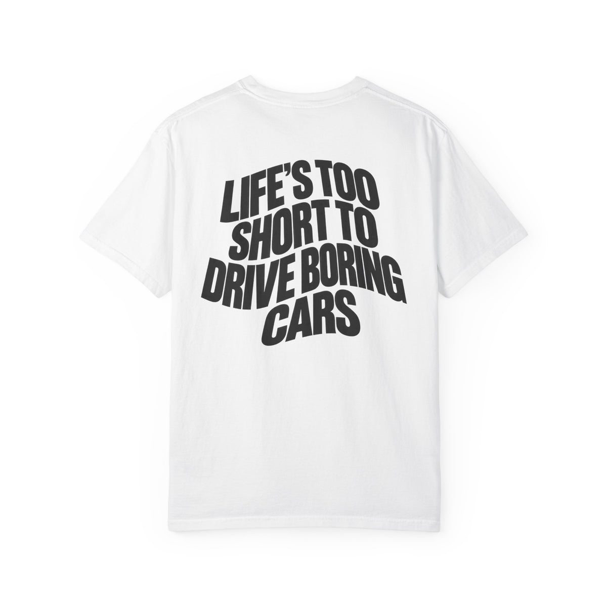 White crew-neck T-shirt with bold 'LIFE'S TOO SHORT TO DRIVE BORING CARS' print